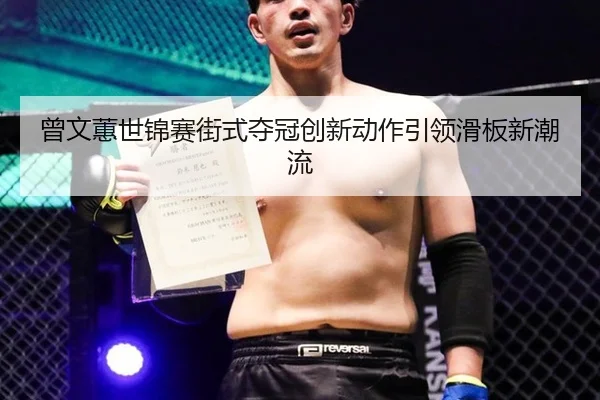 曾文蕙世锦赛街式夺冠创新动作引领滑板新潮流
