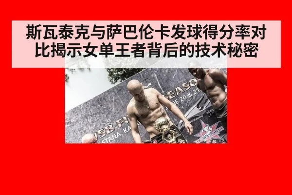 斯瓦泰克与萨巴伦卡发球得分率对比揭示女单王者背后的技术秘密