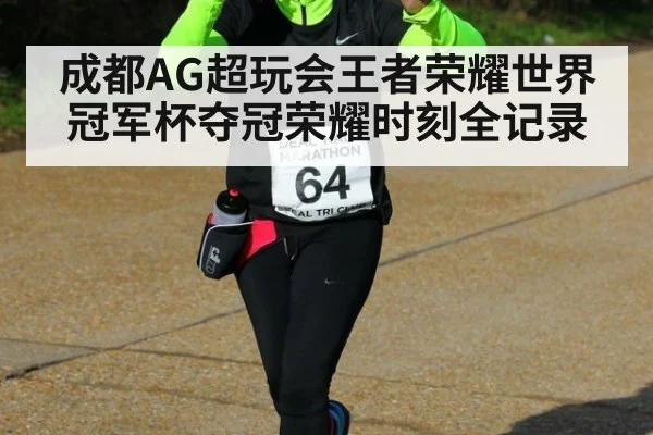 成都AG超玩会王者荣耀世界冠军杯夺冠荣耀时刻全记录