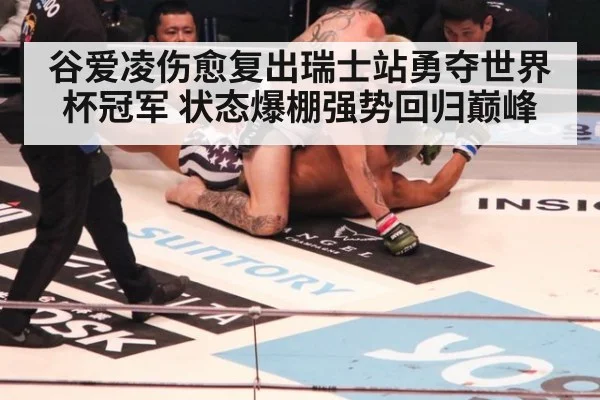 谷爱凌伤愈复出瑞士站勇夺世界杯冠军 状态爆棚强势回归巅峰